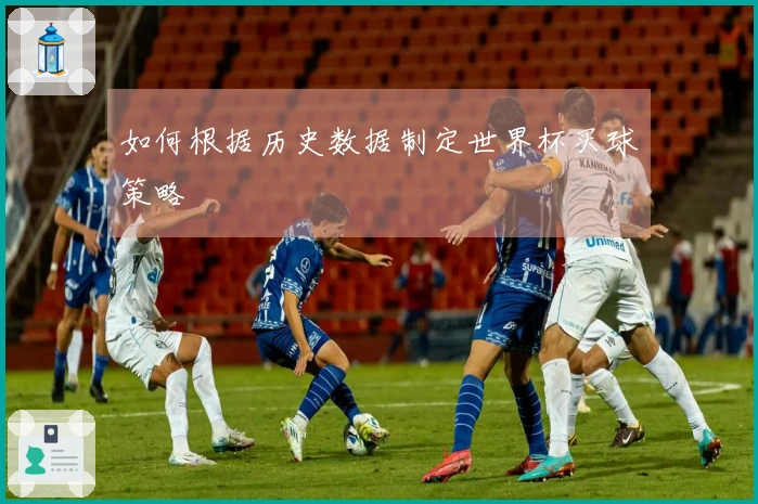 如何根据历史数据制定世界杯买球策略