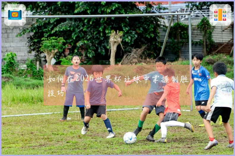 如何在2026世界杯让球中掌握制胜技巧