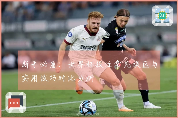 新手必看：世界杯投注常见误区与实用技巧对比分析